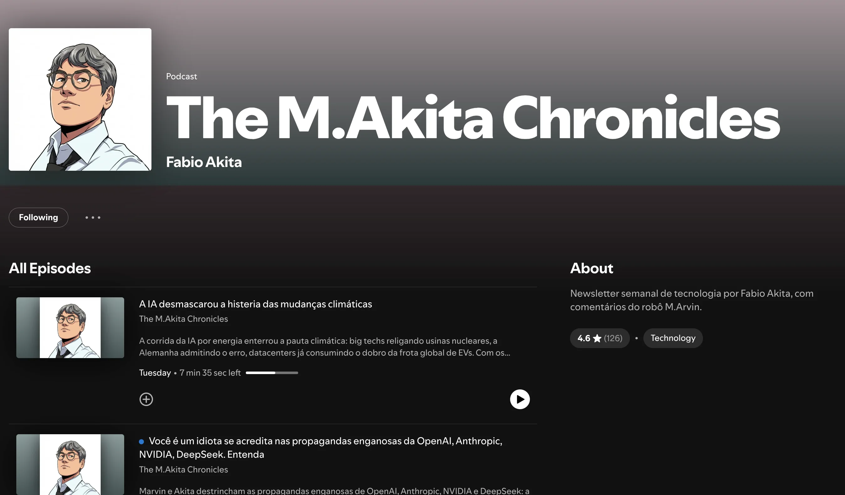 The M.Akita Chronicles show page on Spotify, by Fabio Akita, rated 4.6 from 126 ratings in Technology. The latest episodes are the blog posts "A IA desmascarou a histeria das mudanças climáticas" and "Você é um idiota se acredita nas propagandas enganosas da OpenAI, Anthropic, NVIDIA, DeepSeek".